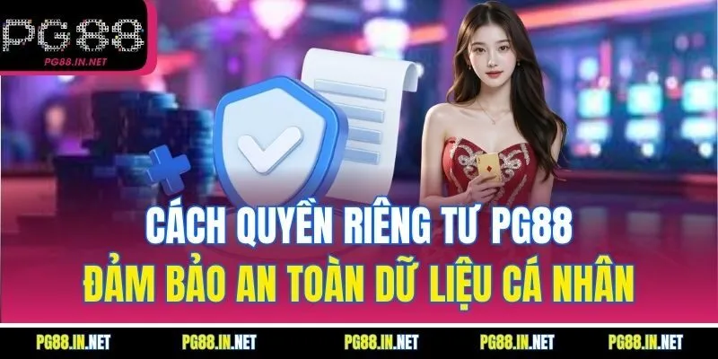 Cách Quyền Riêng Tư PG88 Đảm Bảo An Toàn Dữ Liệu Cá Nhân