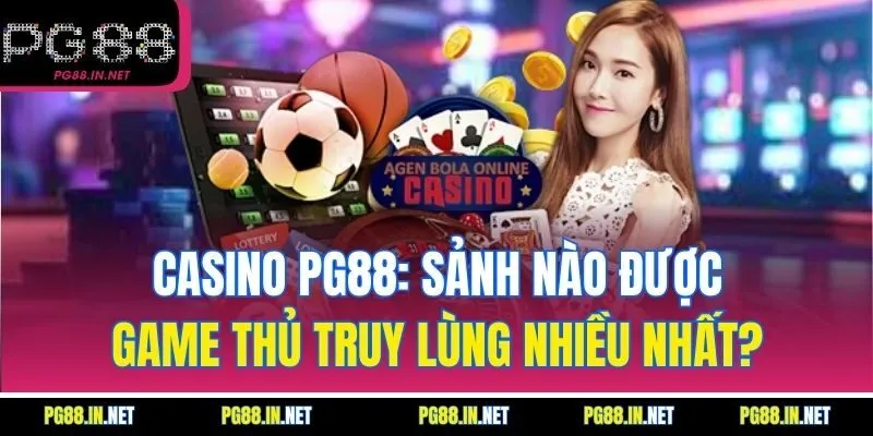 Casino PG88: Sảnh Nào Được Game Thủ Truy Lùng Nhiều Nhất?