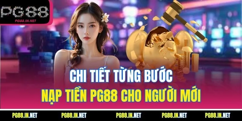 Chi Tiết Từng Bước Nạp Tiền PG88 Cho Người Mới