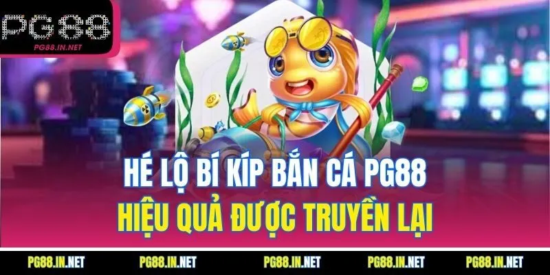 Hé Lộ Bí Kíp Bắn Cá PG88 Hiệu Quả Được Truyền Lại
