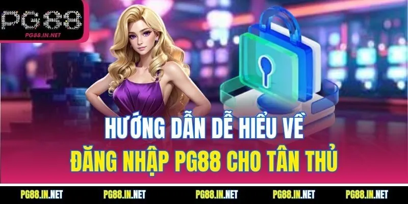 Hướng Dẫn Dễ Hiểu Về Đăng Nhập PG88 Cho Tân Thủ
