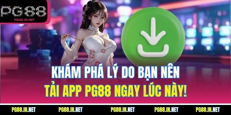 Khám Phá Lý Do Bạn Nên Tải App PG88 Ngay Lúc Này!