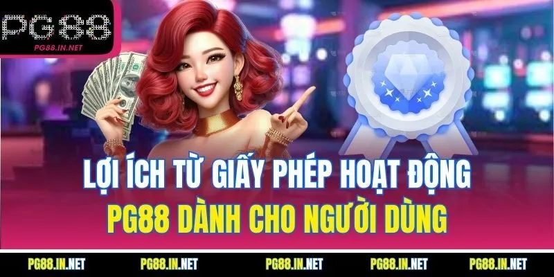 Lợi Ích Từ Giấy Phép Hoạt Động PG88 Dành Cho Người Dùng