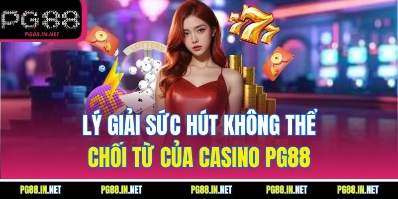 Lý Giải Sức Hút Không Thể Chối Từ Của Casino PG88