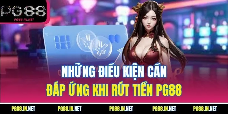 Điều kiện cần đáp ứng để thực hiện rút tiền PG88