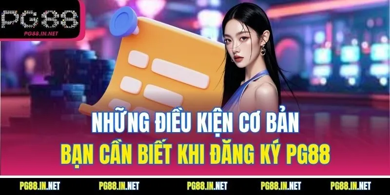 Những Điều Kiện Cơ Bản Bạn Cần Biết Khi Đăng Ký PG88