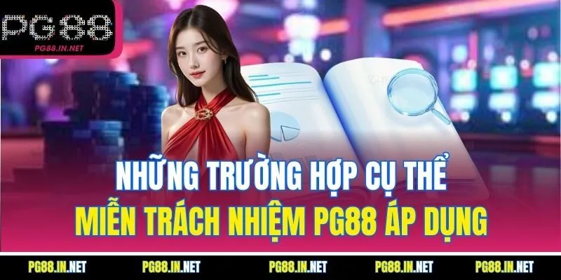 Những Trường Hợp Cụ Thể Miễn Trách Nhiệm PG88 Áp Dụng