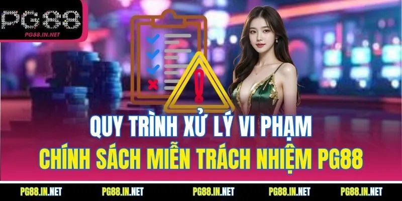 Quy Trình Xử Lý Vi Phạm Chính Sách Miễn Trách Nhiệm PG88