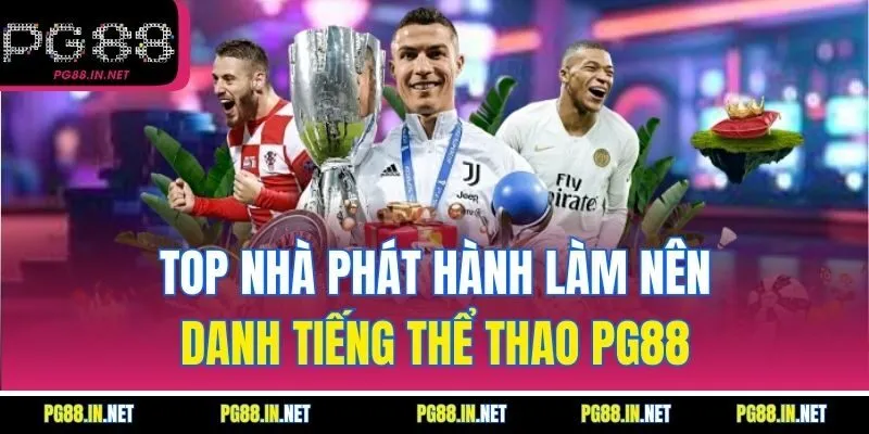 Top Nhà Phát Hành Làm Nên Danh Tiếng Thể Thao PG88