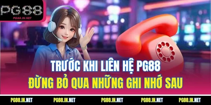Trước Khi Liên Hệ PG88 – Đừng Bỏ Qua Những Ghi Nhớ Sau